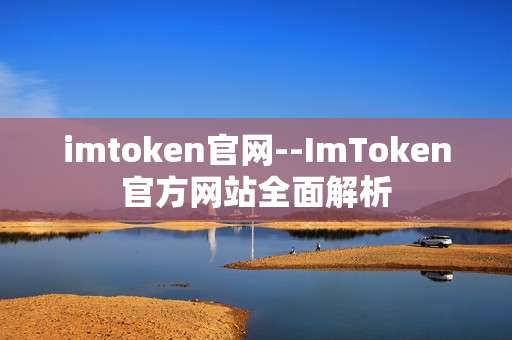 imtoken官网--ImToken官方网站全面解析