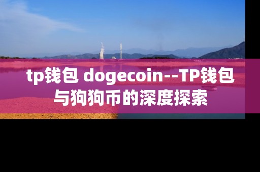 tp钱包 dogecoin--TP钱包与狗狗币的深度探索