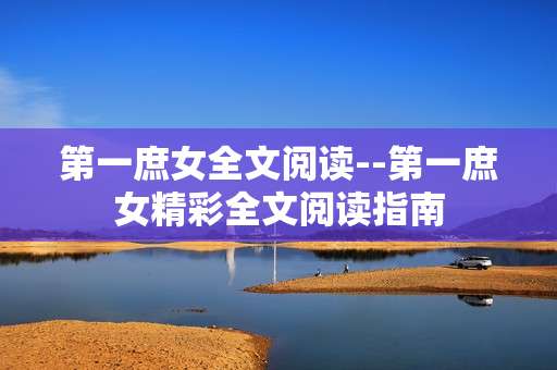第一庶女全文阅读--第一庶女精彩全文阅读指南