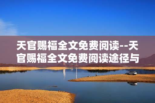天官赐福全文免费阅读--天官赐福全文免费阅读途径与相关要点