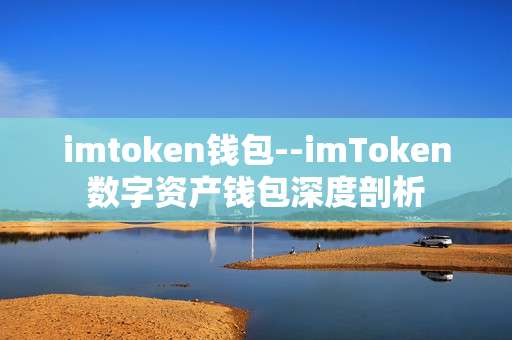 imtoken钱包--imToken数字资产钱包深度剖析