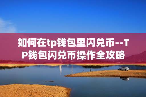 如何在tp钱包里闪兑币--TP钱包闪兑币操作全攻略