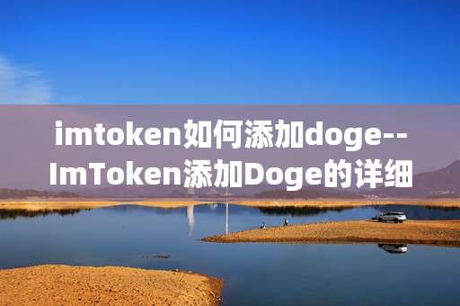 imtoken如何添加doge--ImToken添加Doge的详细操作指南