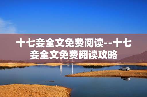 十七妾全文免费阅读--十七妾全文免费阅读攻略