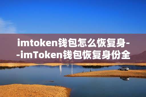 imtoken钱包怎么恢复身--imToken钱包恢复身份全流程解析