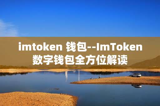 imtoken 钱包--ImToken数字钱包全方位解读