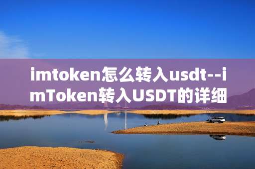 imtoken怎么转入usdt--imToken转入USDT的详细操作指南