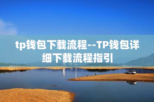 tp钱包下载流程--TP钱包详细下载流程指引