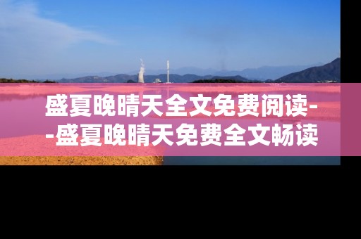 盛夏晚晴天全文免费阅读--盛夏晚晴天免费全文畅读攻略