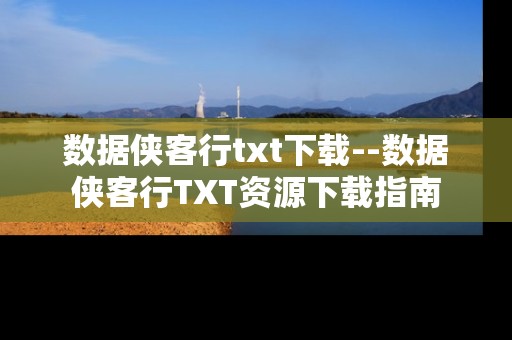 数据侠客行txt下载--数据侠客行TXT资源下载指南