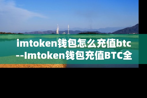 imtoken钱包怎么充值btc--Imtoken钱包充值BTC全流程指南