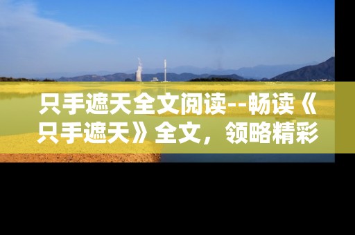 只手遮天全文阅读--畅读《只手遮天》全文，领略精彩世界