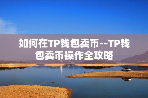 如何在TP钱包卖币--TP钱包卖币操作全攻略