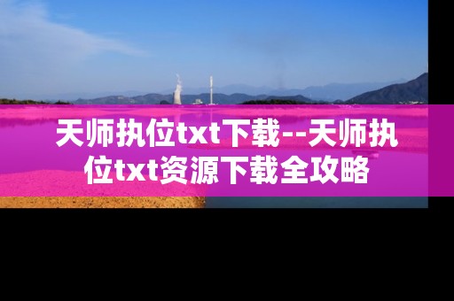 天师执位txt下载--天师执位txt资源下载全攻略