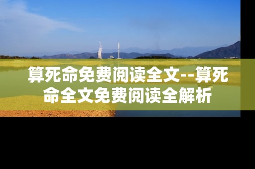 算死命免费阅读全文--算死命全文免费阅读全解析