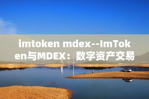 imtoken mdex--ImToken与MDEX：数字资产交易新体验