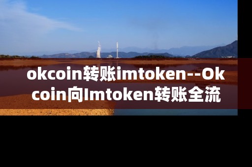 okcoin转账imtoken--Okcoin向Imtoken转账全流程解析