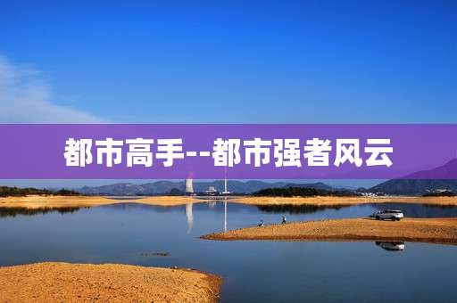 都市高手--都市强者风云