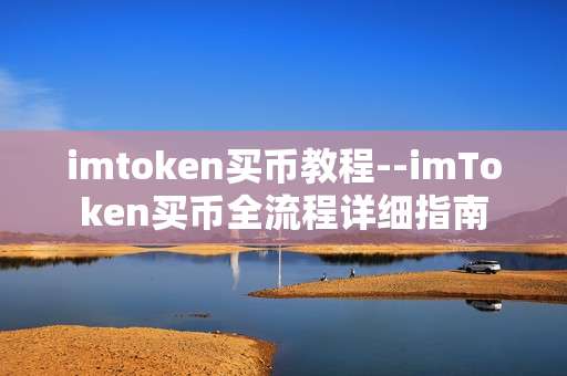 imtoken买币教程--imToken买币全流程详细指南