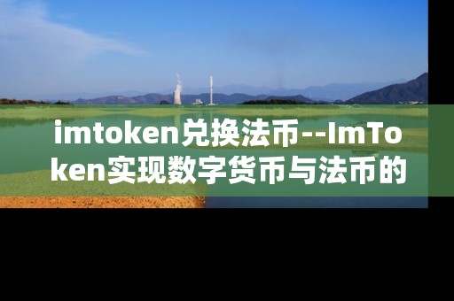 imtoken兑换法币--ImToken实现数字货币与法币的兑换