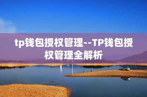 tp钱包授权管理--TP钱包授权管理全解析