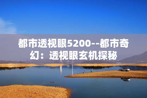 都市透视眼5200--都市奇幻：透视眼玄机探秘