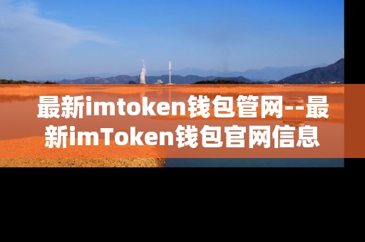 最新imtoken钱包管网--最新imToken钱包官网信息全解