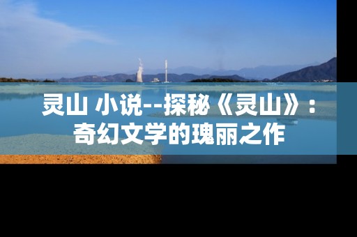 灵山 小说--探秘《灵山》：奇幻文学的瑰丽之作