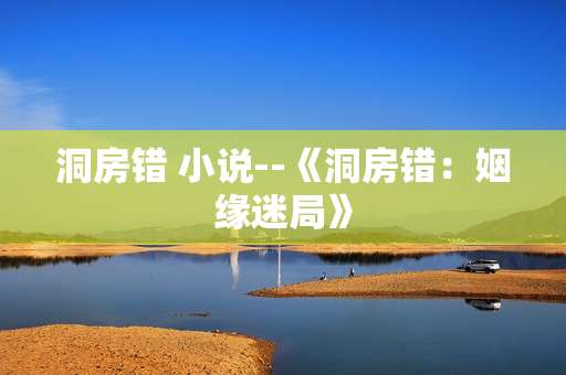 洞房错 小说--《洞房错：姻缘迷局》