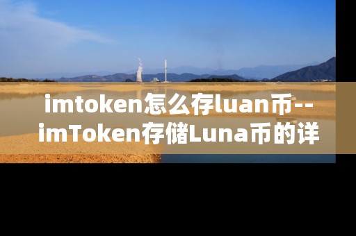 imtoken怎么存luan币--imToken存储Luna币的详细操作指南