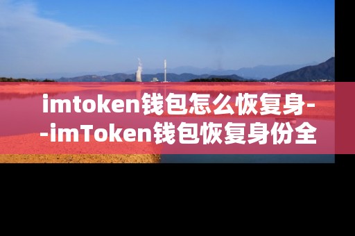 imtoken钱包怎么恢复身--imToken钱包恢复身份全流程解析