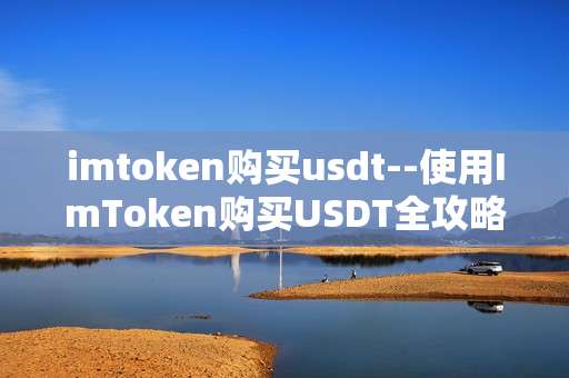 imtoken购买usdt--使用ImToken购买USDT全攻略