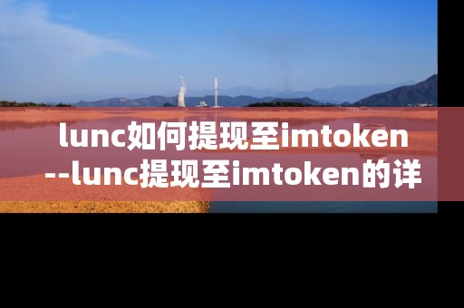 lunc如何提现至imtoken--lunc提现至imtoken的详细操作指南