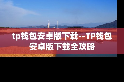tp钱包安卓版下载--TP钱包安卓版下载全攻略
