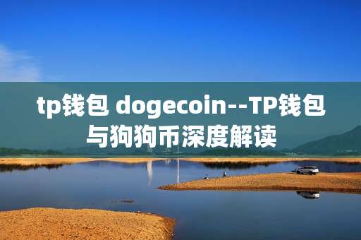 tp钱包 dogecoin--TP钱包与狗狗币深度解读