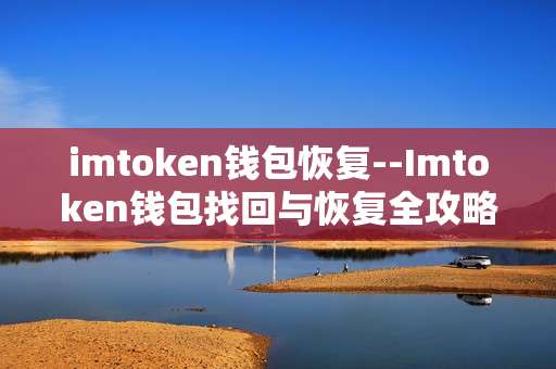 imtoken钱包恢复--Imtoken钱包找回与恢复全攻略