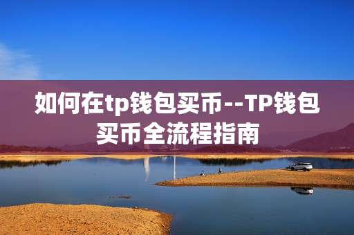 如何在tp钱包买币--TP钱包买币全流程指南