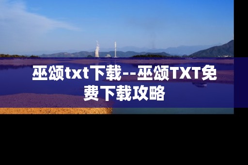 巫颂txt下载--巫颂TXT免费下载攻略