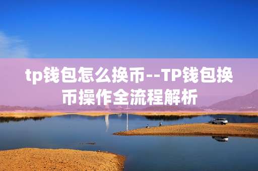 tp钱包怎么换币--TP钱包换币操作全流程解析