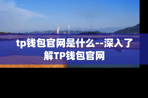 tp钱包官网是什么--深入了解TP钱包官网