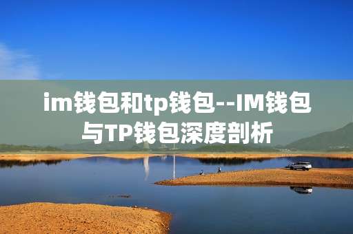 im钱包和tp钱包--IM钱包与TP钱包深度剖析