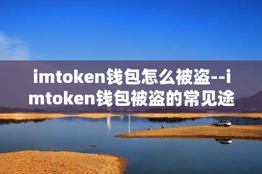 imtoken钱包怎么被盗--imtoken钱包被盗的常见途径及防范