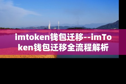 imtoken钱包迁移--imToken钱包迁移全流程解析