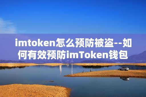 imtoken怎么预防被盗--如何有效预防imToken钱包被盗