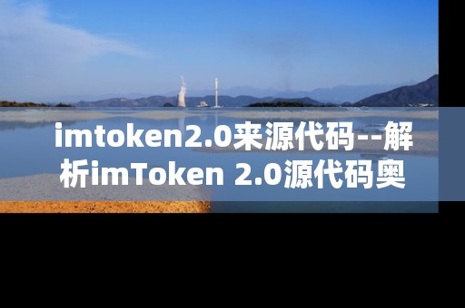 imtoken2.0来源代码--解析imToken 2.0源代码奥秘