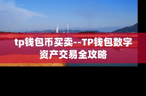 tp钱包币买卖--TP钱包数字资产交易全攻略