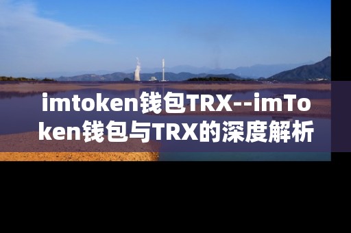 imtoken钱包TRX--imToken钱包与TRX的深度解析