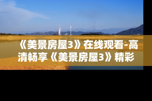 《美景房屋3》在线观看-高清畅享《美景房屋3》精彩剧集