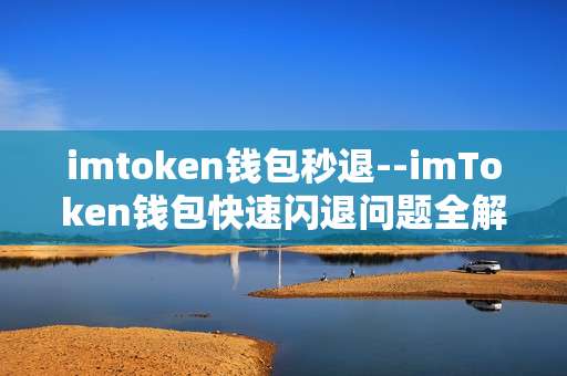 imtoken钱包秒退--imToken钱包快速闪退问题全解