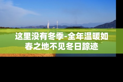 这里没有冬季-全年温暖如春之地不见冬日踪迹